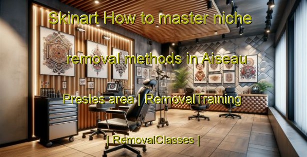 Skinart How to master niche removal methods in Aiseau Presles area | RemovalTraining | RemovalClasses | SkinartTraining-Belgium